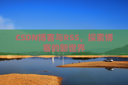CSDN博客与RSS，探索博客的新世界