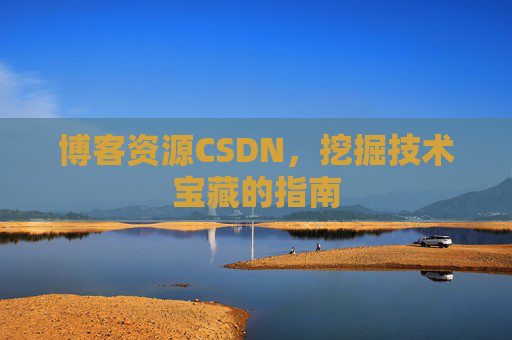 博客资源CSDN，挖掘技术宝藏的指南