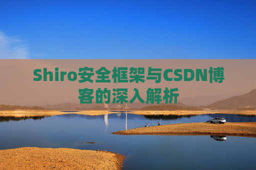 Shiro安全框架与CSDN博客的深入解析